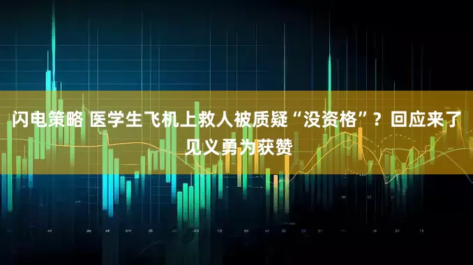 闪电策略 医学生飞机上救人被质疑“没资格”？回应来了 见义勇为获赞